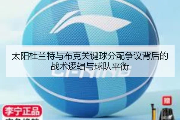 太阳杜兰特与布克关键球分配争议背后的战术逻辑与球队平衡